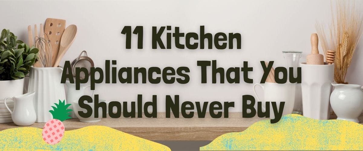 19 Kitchen Appliances You Should Never Buy